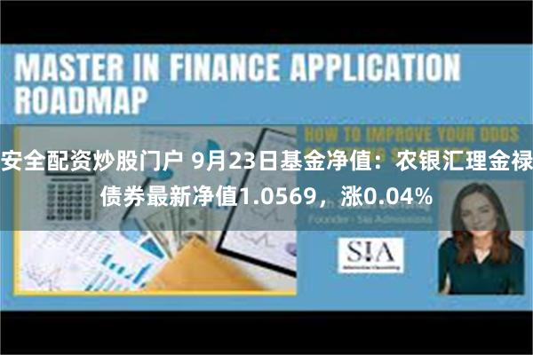 安全配资炒股门户 9月23日基金净值：农银汇理金禄债券最新净值1.0569，涨0.04%