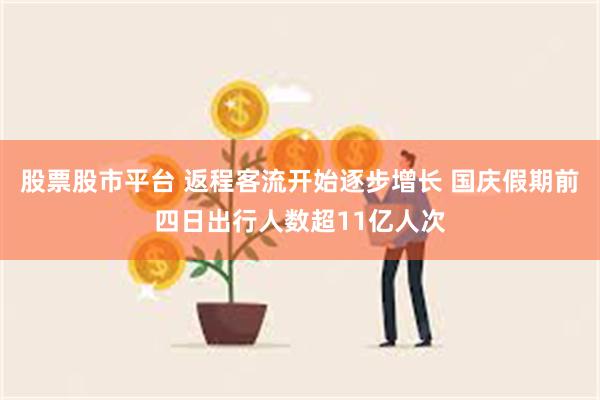 股票股市平台 返程客流开始逐步增长 国庆假期前四日出行人数超11亿人次